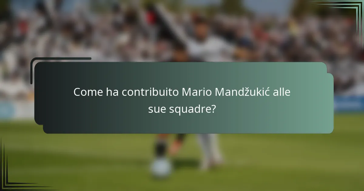 Come ha contribuito Mario Mandžukić alle sue squadre?