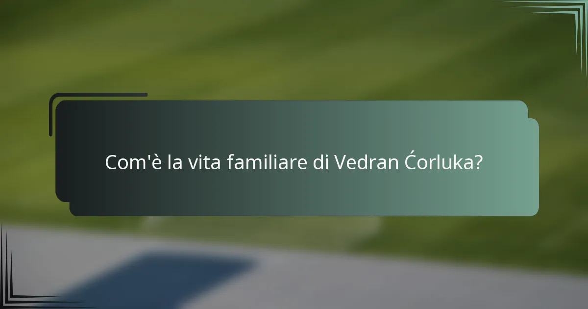 Com'è la vita familiare di Vedran Ćorluka?