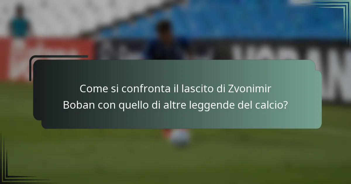 Come si confronta il lascito di Zvonimir Boban con quello di altre leggende del calcio?