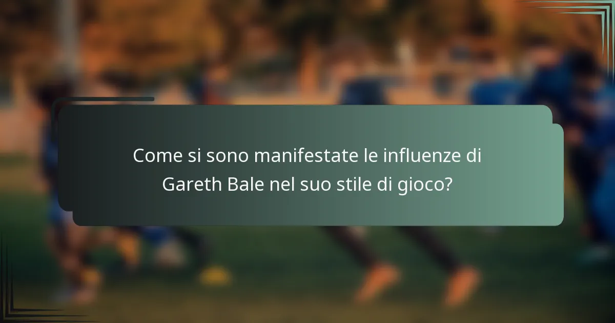 Come si sono manifestate le influenze di Gareth Bale nel suo stile di gioco?