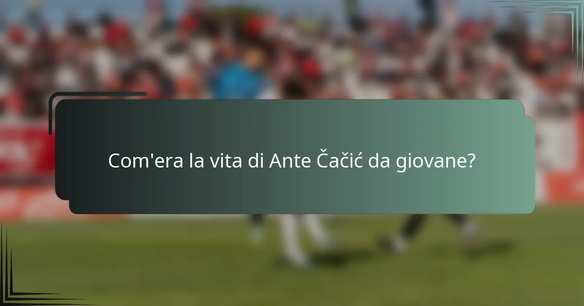 Com'era la vita di Ante Čačić da giovane?