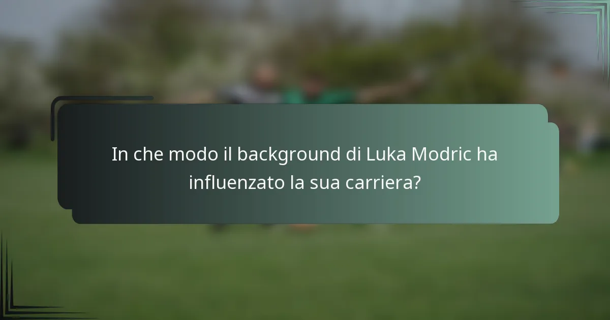 In che modo il background di Luka Modric ha influenzato la sua carriera?