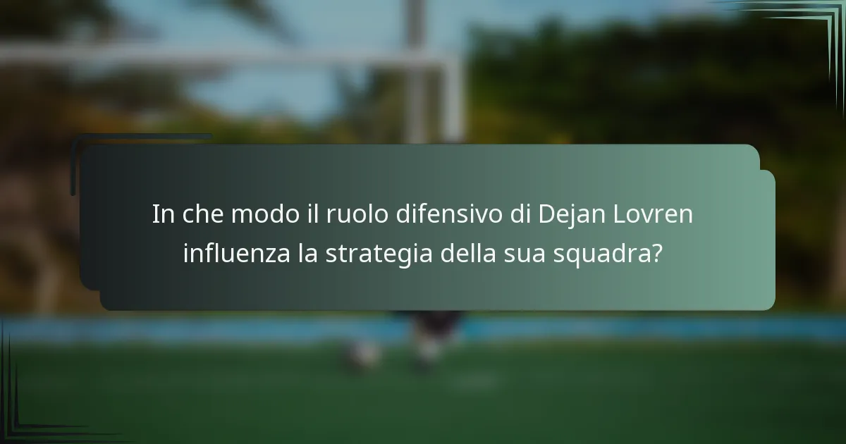 In che modo il ruolo difensivo di Dejan Lovren influenza la strategia della sua squadra?