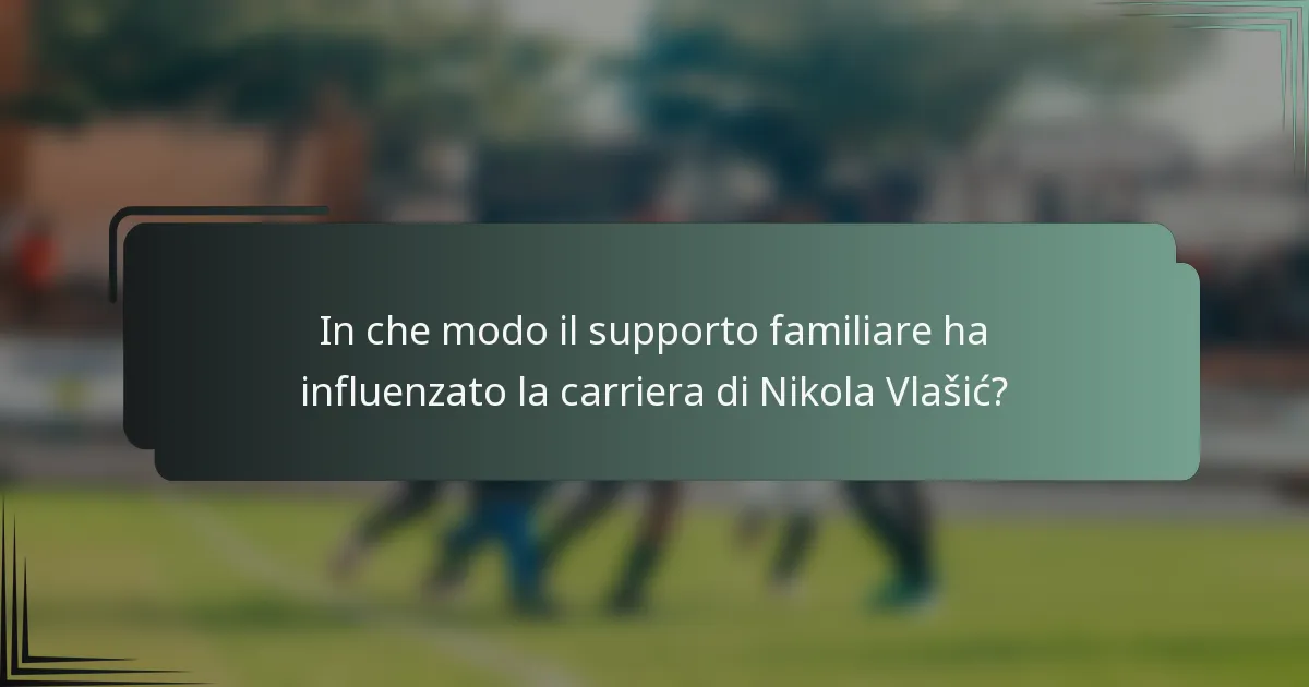 In che modo il supporto familiare ha influenzato la carriera di Nikola Vlašić?