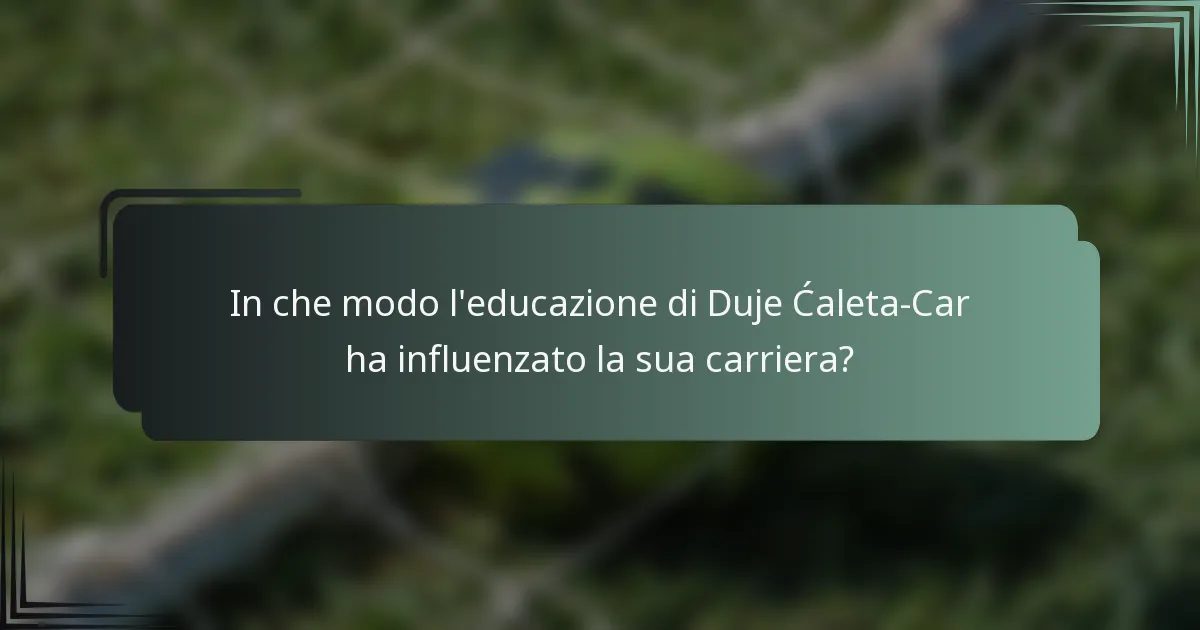 In che modo l'educazione di Duje Ćaleta-Car ha influenzato la sua carriera?