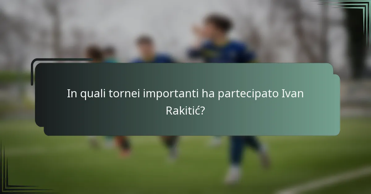 In quali tornei importanti ha partecipato Ivan Rakitić?