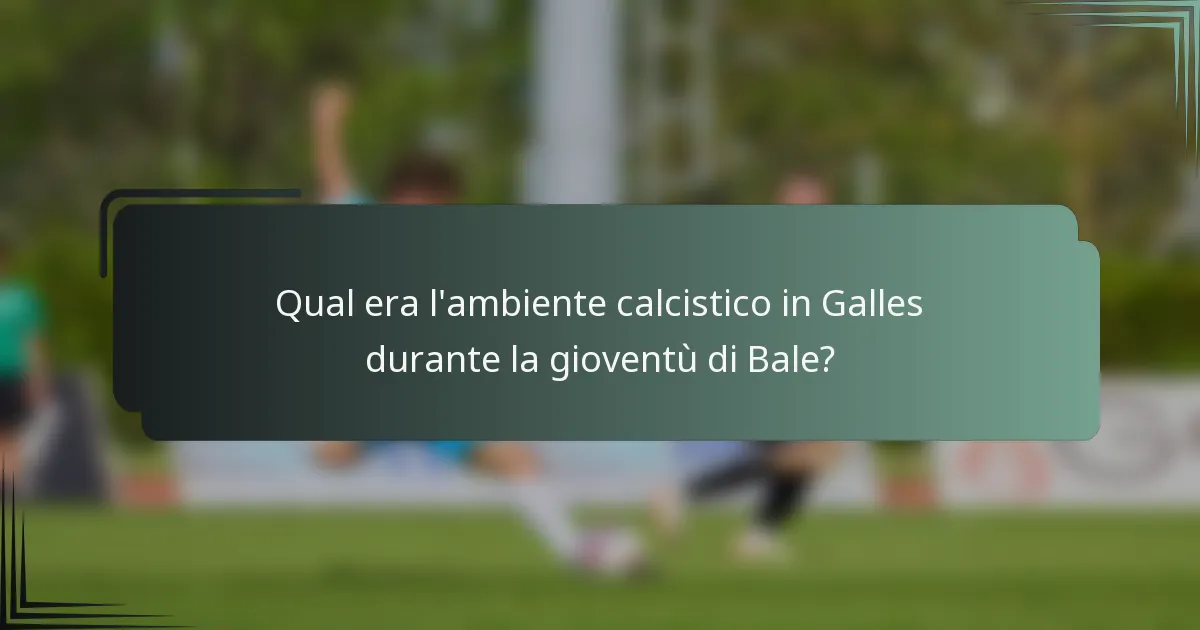 Qual era l'ambiente calcistico in Galles durante la gioventù di Bale?