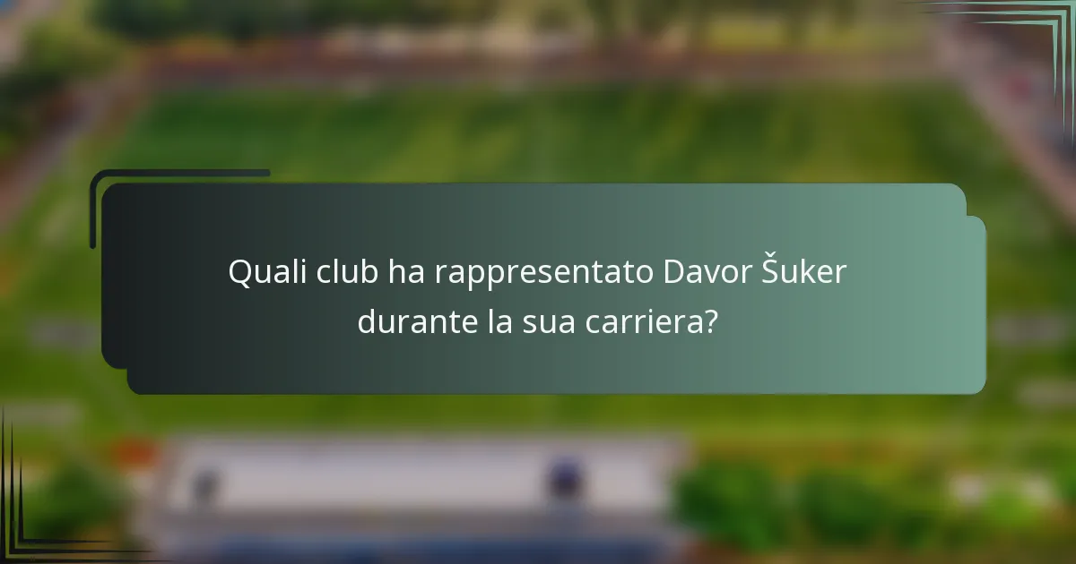 Quali club ha rappresentato Davor Šuker durante la sua carriera?