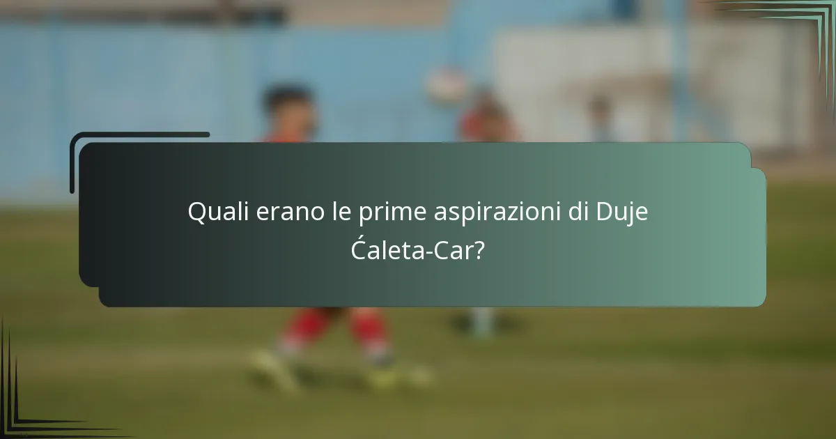 Quali erano le prime aspirazioni di Duje Ćaleta-Car?