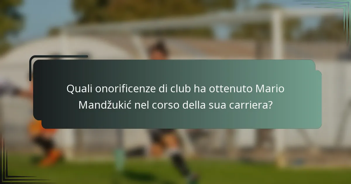 Quali onorificenze di club ha ottenuto Mario Mandžukić nel corso della sua carriera?