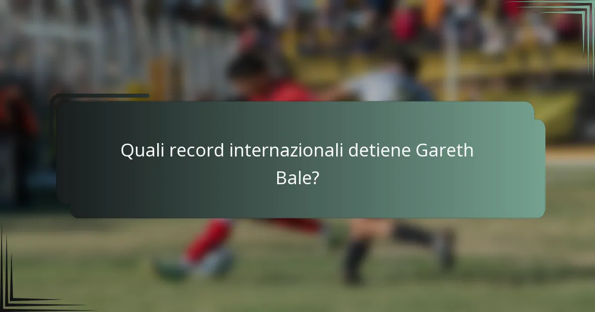 Quali record internazionali detiene Gareth Bale?