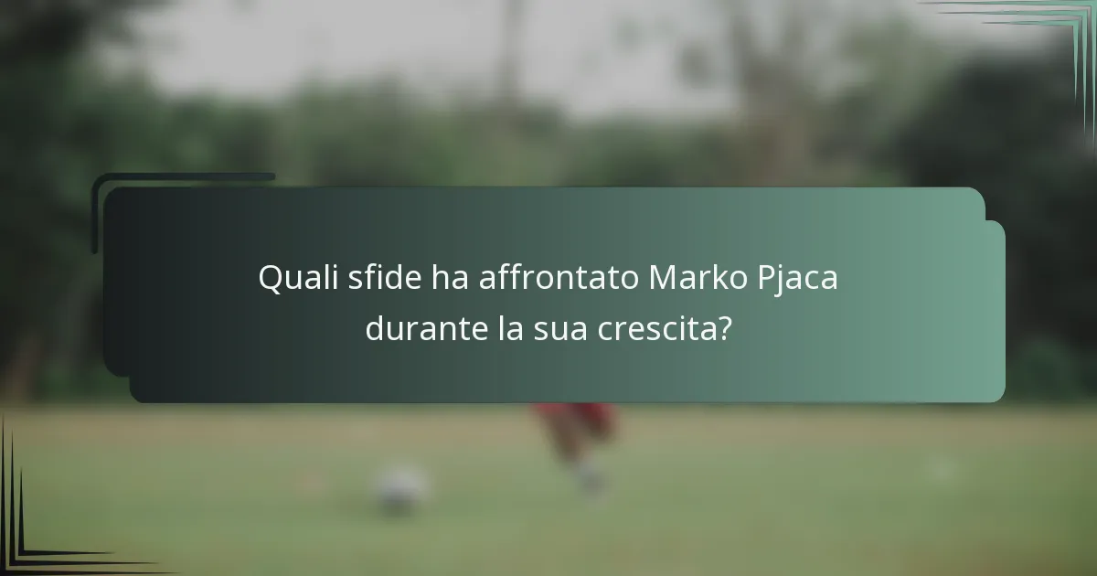Quali sfide ha affrontato Marko Pjaca durante la sua crescita?