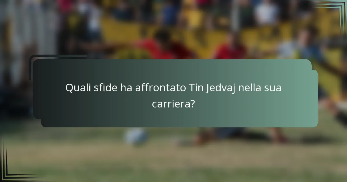 Quali sfide ha affrontato Tin Jedvaj nella sua carriera?