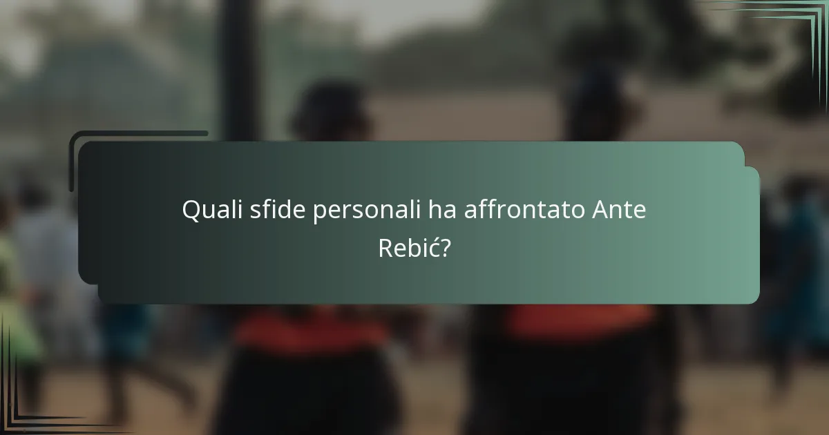 Quali sfide personali ha affrontato Ante Rebić?
