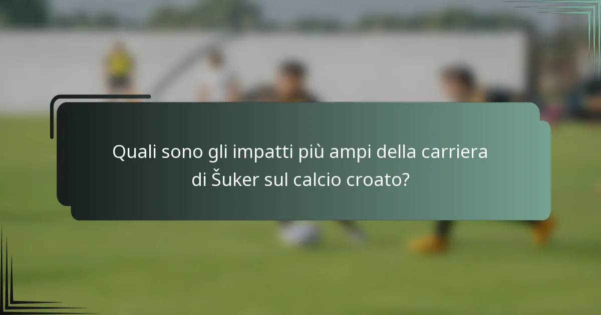 Quali sono gli impatti più ampi della carriera di Šuker sul calcio croato?