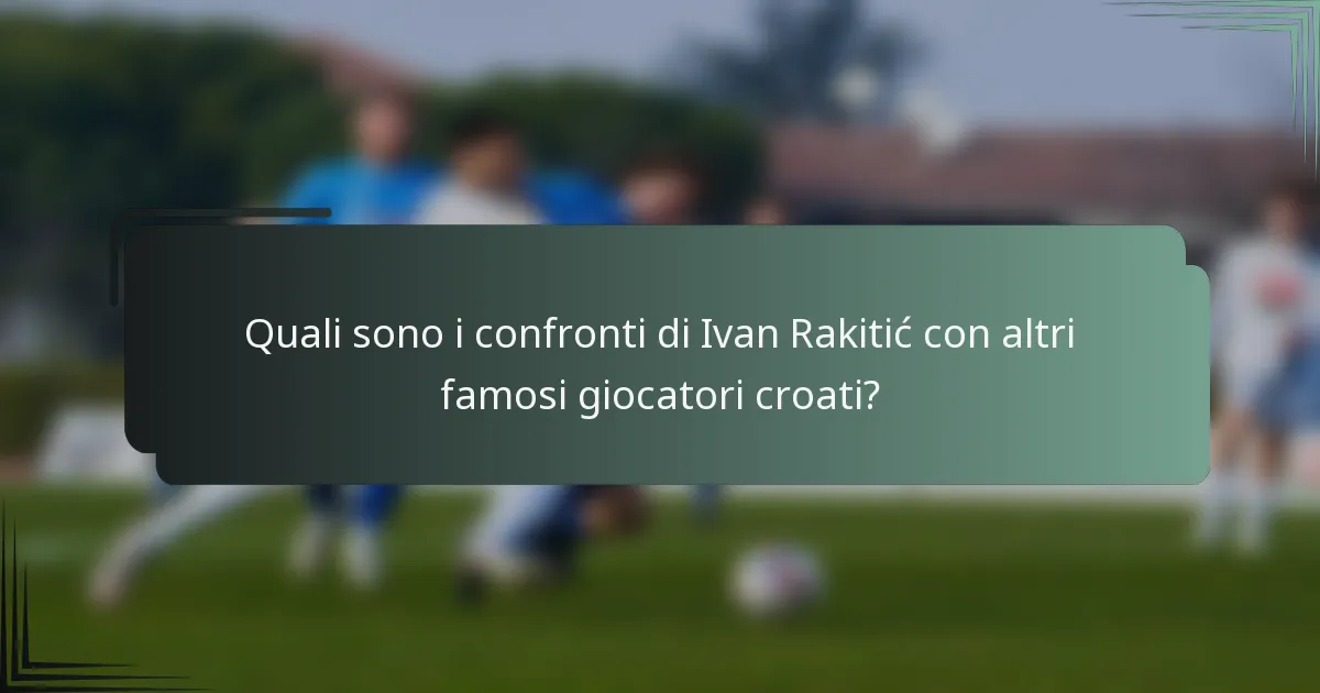 Quali sono i confronti di Ivan Rakitić con altri famosi giocatori croati?