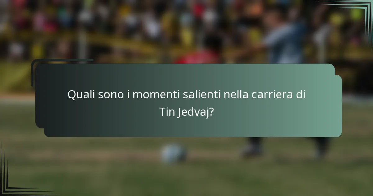 Quali sono i momenti salienti nella carriera di Tin Jedvaj?