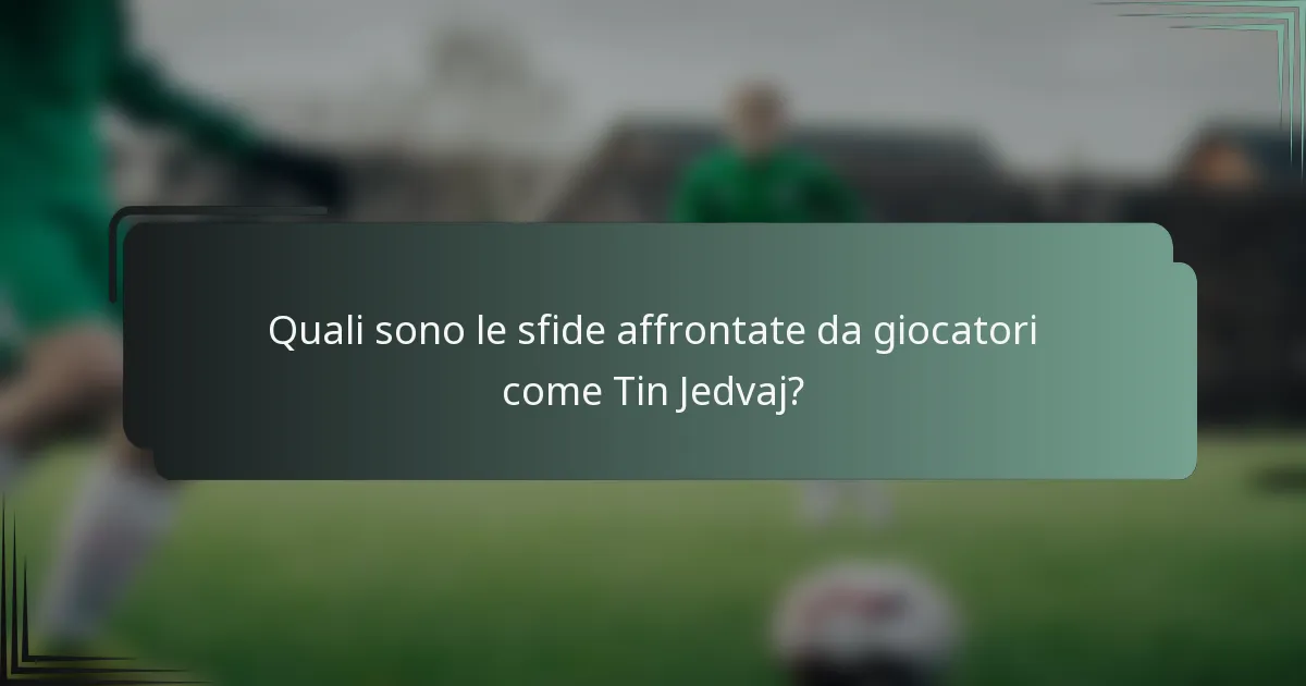 Quali sono le sfide affrontate da giocatori come Tin Jedvaj?