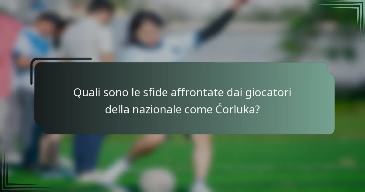 Quali sono le sfide affrontate dai giocatori della nazionale come Ćorluka?