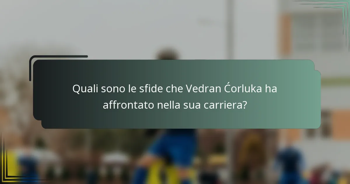Quali sono le sfide che Vedran Ćorluka ha affrontato nella sua carriera?