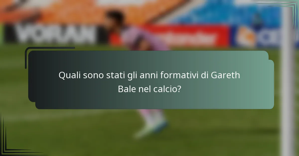 Quali sono stati gli anni formativi di Gareth Bale nel calcio?