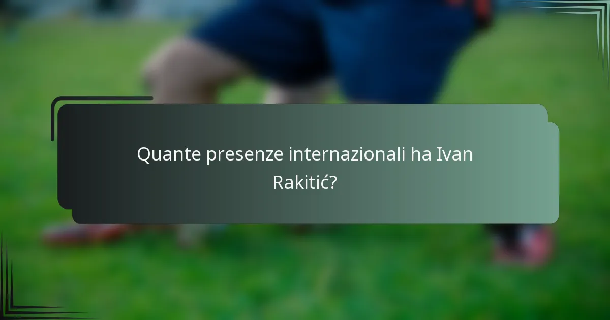 Quante presenze internazionali ha Ivan Rakitić?