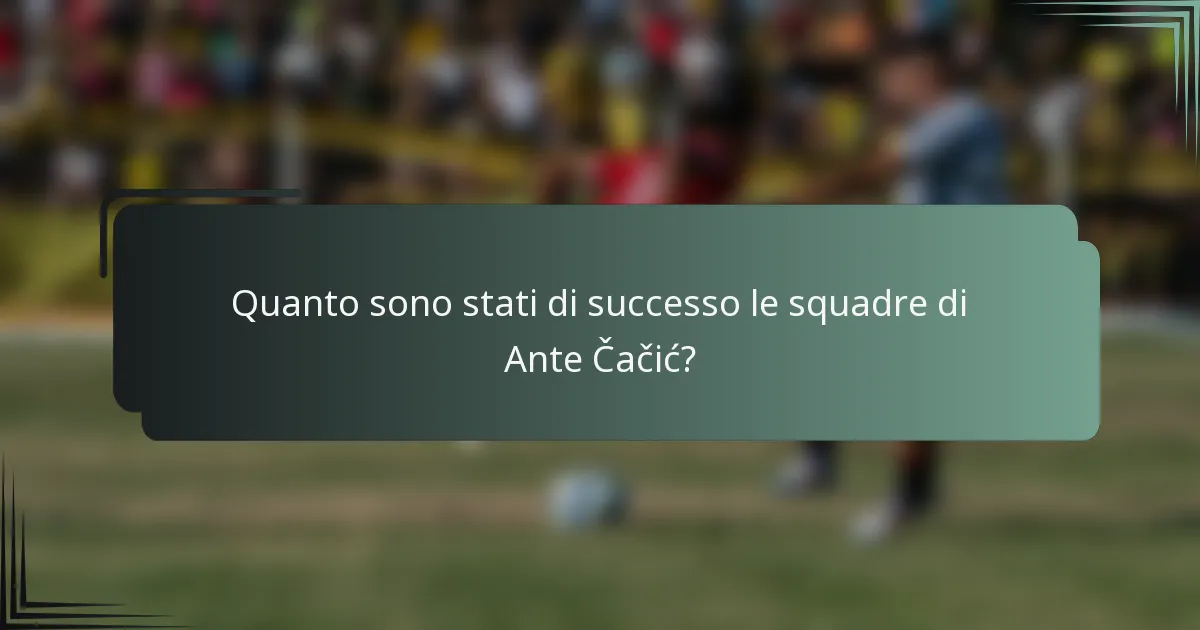 Quanto sono stati di successo le squadre di Ante Čačić?